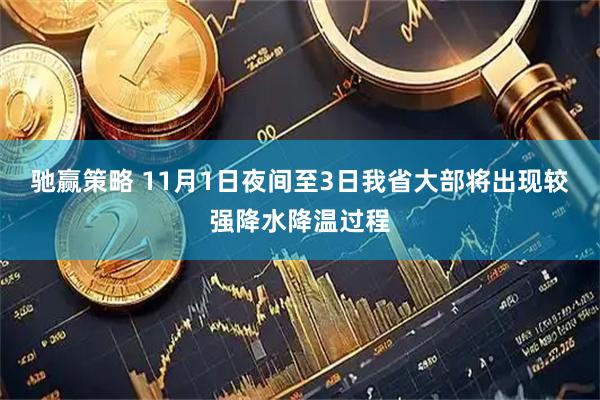 驰赢策略 11月1日夜间至3日我省大部将出现较强降水降温过程