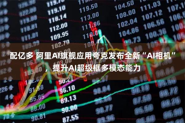 配亿多 阿里AI旗舰应用夸克发布全新“AI相机”，提升AI超级框多模态能力